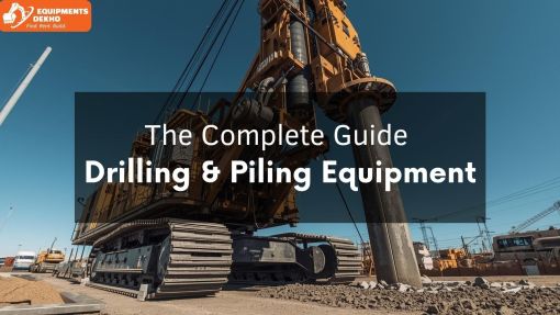 The Complete Guide to Drilling & Piling Equipment: Types, Uses, and Buying Tips