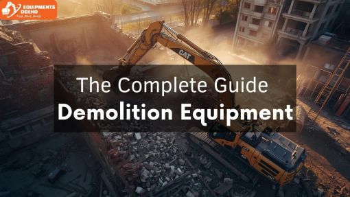 The Complete Guide to Demolition Equipment: Types, Uses, and Safety Tips